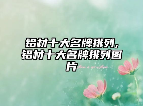 鋁材十大名牌排列,鋁材十大名牌排列圖片