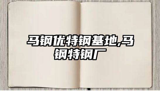 馬鋼優(yōu)特鋼基地,馬鋼特鋼廠