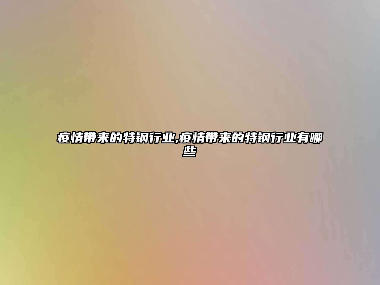 疫情帶來(lái)的特鋼行業(yè),疫情帶來(lái)的特鋼行業(yè)有哪些